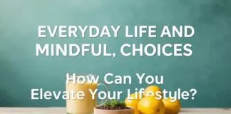 Günlük Yaşamda Dikkatli Seçimler: Yaşam Tarzınızı Nasıl Yükseltebilirsiniz Everyday Life and Mindful Choices: How Can You Elevate Your Lifestyle?