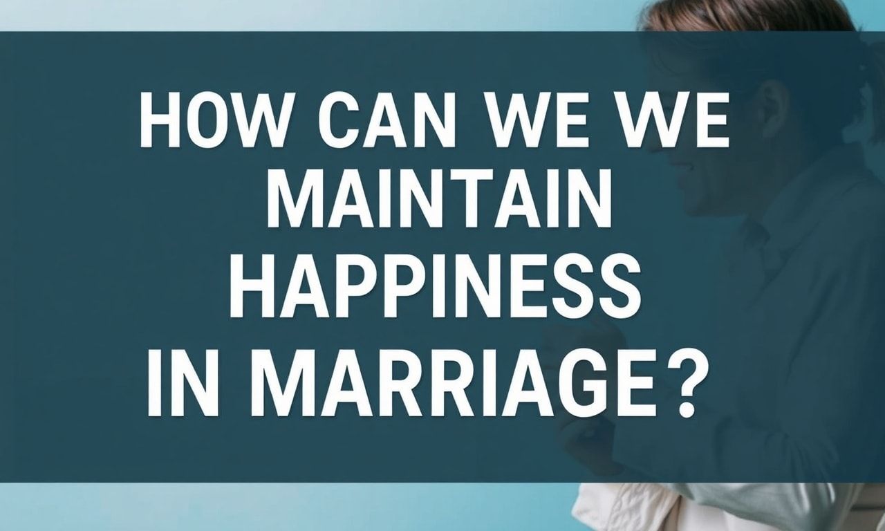 Evlilikte Mutluluğu Nasıl Koruyabiliriz?